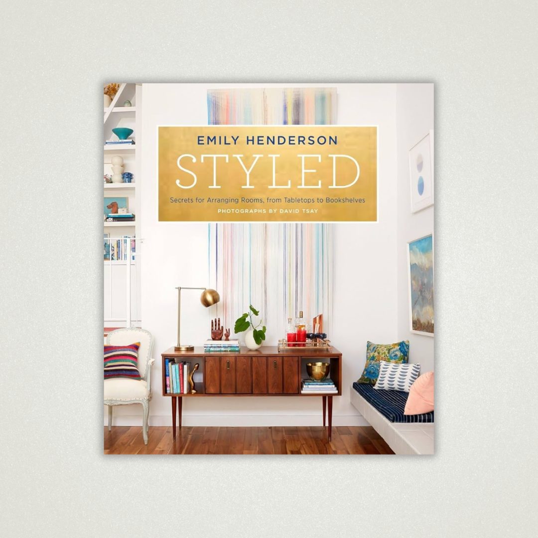 “Styled: Secrets for Arranging Rooms, from Tabletops to Bookshelves” by Emily Henderson
