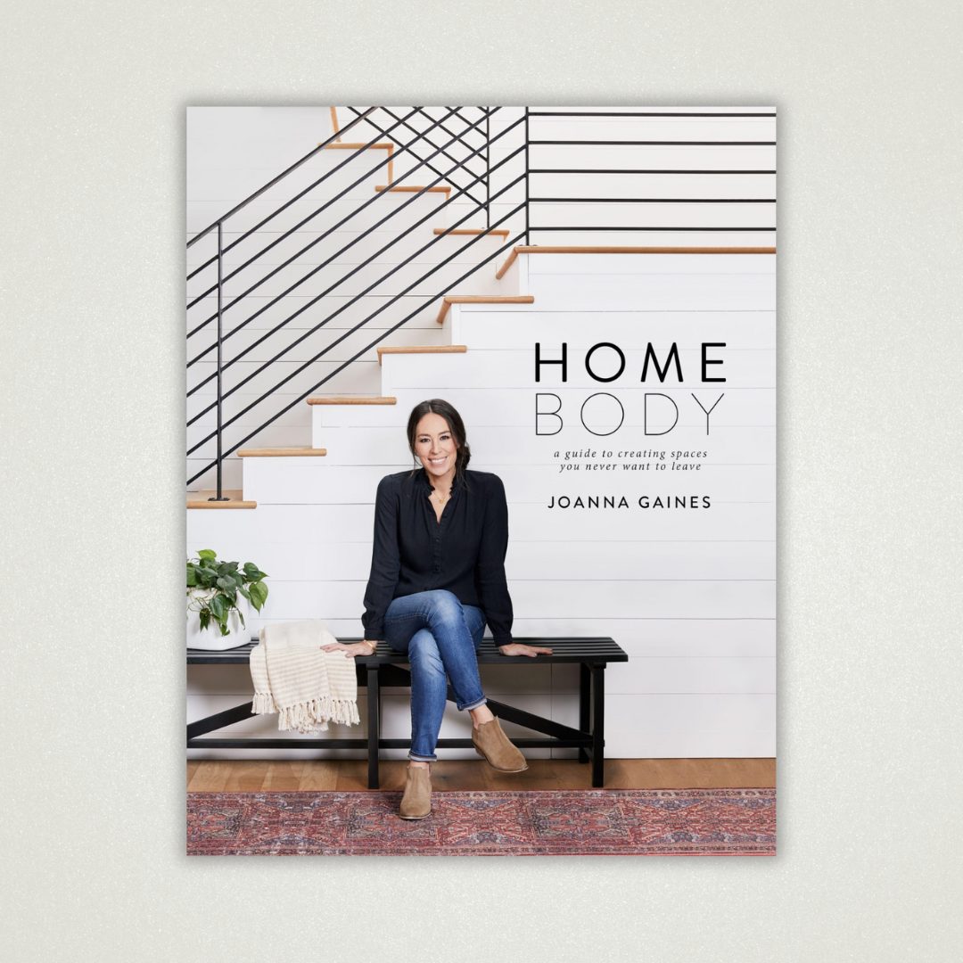 “Homebody: A Guide to Creating Spaces You Never Want to Leave” by Joanna Gaines

